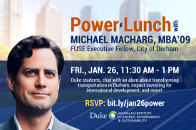 Background of city skyline with solar panels and profile image of man in suit from neck up. Text: "Power Lunch with Michael MacHarg, MBA'09, FUSE Executive Fellow, City of Durham. Fri., Jan. 26, 11:30 a.m.-1 p.m. Duke students, chat with an alum about transforming transportation in Durham, impact investing for international development, and more! RSVP: bit.ly/jan26power." Duke Nicholas Institute for Energy, Environment & Sustainability logo.